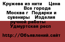 Кружева из нити  › Цена ­ 200 - Все города, Москва г. Подарки и сувениры » Изделия ручной работы   . Удмуртская респ.